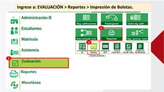 Ingrese a: EVALUACIÓN > Reportes > Impresión de Boletas.
1
2
3
 