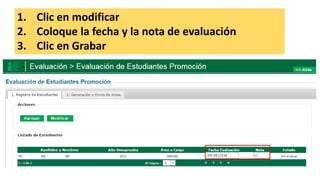 1. Clic en modificar
2. Coloque la fecha y la nota de evaluación
3. Clic en Grabar
 