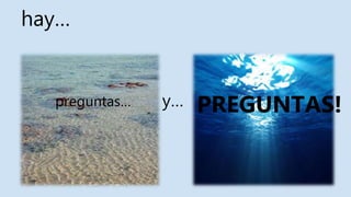hay…
preguntas… PREGUNTAS!y…
 