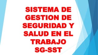 SISTEMA DE
GESTION DE
SEGURIDAD Y
SALUD EN EL
TRABAJO
SG-SST
 