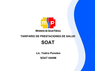TARIFARIO DE PRESTACIONES DE SALUD  SOAT   Lic. Yadira Paredes SOAT HANM 