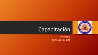 Capacitación
Tlaquepaque
12 de Julio de 2018
 