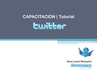 CAPACITACION | Tutorial  Ana Laura Rossaro @anarossaro 