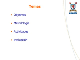Temas Objetivos Metodología  Actividades Evaluación 