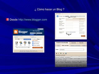 ¿ Cómo hacer un Blog ?


Desde http://www.blogger.com
 