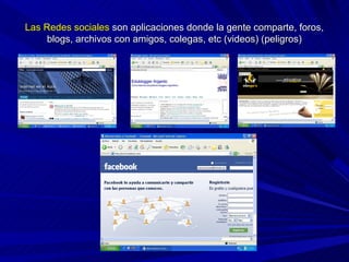 Las Redes sociales son aplicaciones donde la gente comparte, foros,
     blogs, archivos con amigos, colegas, etc (videos) (peligros)
 