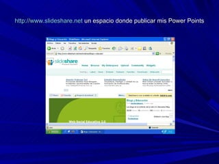 http://www.slideshare.net un espacio donde publicar mis Power Points
 