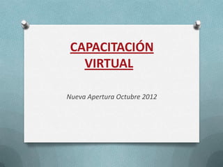 CAPACITACIÓN
   VIRTUAL

Nueva Apertura Octubre 2012
 