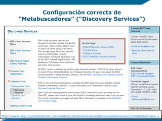 Configuración correcta de
“Metabuscadores” (“Discovery Services”)
http://www.ieee.org/publications_standards/publications/subscriptions/clientservices/promote/discovery_s
ervices.html
 
