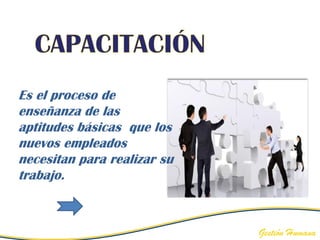 Es el proceso de
enseñanza de las
aptitudes básicas que los
nuevos empleados
necesitan para realizar su
trabajo.


                             Gestión Humana
 