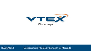 Workshops
Gestionar mis Pedidos y Conocer mi Mercado06/06/2014
 
