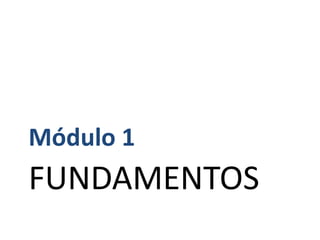 Módulo 1

FUNDAMENTOS

 