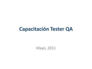 Capacitación Tester QA

Mayo, 2011

 