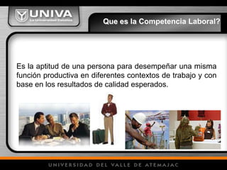 Que es la Competencia Laboral? Es la aptitud de una persona para desempeñar una misma función productiva en diferentes contextos de trabajo y con base en los resultados de calidad esperados.
