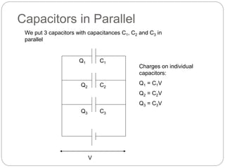 Capacitors in Parallel
We put 3 capacitors with capacitances C1, C2 and C3 in
parallel
V
Q1
Q2
Q3
C1
C2
C3
Charges on individual
capacitors:
Q1 = C1V
Q2 = C2V
Q3 = C3V
 