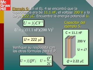 Ejemplo 6: En el Ej. 4 se encontró que la
capacitancia era be 11.1 nF, el voltaje 200 V y la
carga 2.22 C. Encuentre la en...