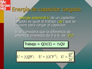 Energía de capacitor cargado
 La energía potencial U de un capacitor
 cargado es igual al trabajo (qV) que se
 requiere pa...
