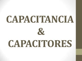 CAPACITANCIA
&
CAPACITORES
 