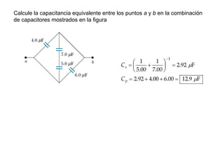 Calcule la capacitancia equivalente entre los puntos a y b en la combinación 
de capacitores mostrados en la figura 
 