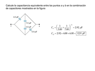 Calcule la capacitancia equivalente entre los puntos a y b en la combinación 
de capacitores mostrados en la figura 
 