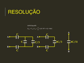 RESOLUÇÃO
AB AB AB
QO03(OpçaõB)
4
Q C .U .11μF.10V Q 40μC.
11
= = ⇒ =
AA
A
B B
B
C
C
C
4C/11C/3 4C/3
C
C
 
