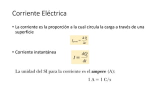 Corriente Eléctrica
• La corriente es la proporción a la cual circula la carga a través de una
superficie
• Corriente instantánea
 