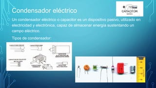 Condensador eléctrico
Un condensador eléctrico o capacitor es un dispositivo pasivo, utilizado en
electricidad y electróni...