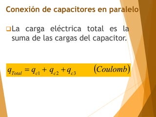 La carga eléctrica total es la
suma de las cargas del capacitor.
Conexión de capacitores en paralelo
 
Coulomb
q
q
q
q c
c
c
Total 3
2
1



 