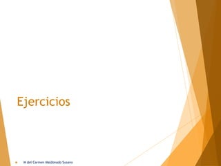 Ejercicios
 M del Carmen Maldonado Susano
 