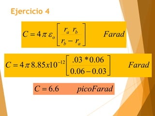 Farad
r
r
r
r
C
a
b
b
a
o 






 

4
Farad
x
C 






 
03
.
0
06
.
0
06
.
0
*
03
.
10
85
.
8
4 12

picoFarad
C 6
.
6

Ejercicio 4
 