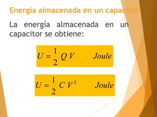 La energía almacenada en un
capacitor se obtiene:
Energía almacenada en un capacitor
Joule
V
C
U 2
2
1

Joule
V
Q
U
2
1

 