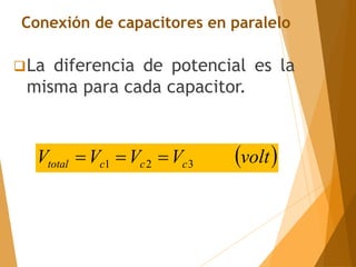 La diferencia de potencial es la
misma para cada capacitor.
Conexión de capacitores en paralelo
 
volt
V
V
V
V c
c
c
total 3
2
1 


 