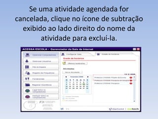 Se uma atividade agendada for cancelada, clique no ícone de subtração exibido ao lado direito do nome da atividade para excluí-la. 