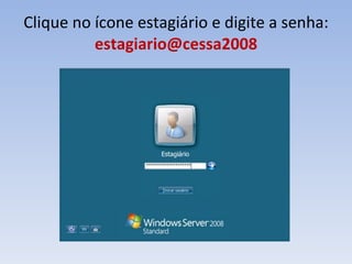 Clique no ícone estagiário e digite a senha:  [email_address] 