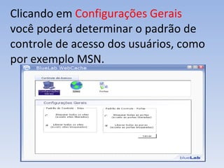 Clicando em  Configurações Gerais  você poderá determinar o padrão de controle de acesso dos usuários, como por exemplo MSN. 