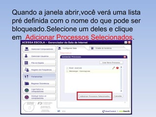 Quando a janela abrir,você verá uma lista pré definida com o nome do que pode ser bloqueado.Selecione um deles e clique em  Adicionar Processos Selecionados . 