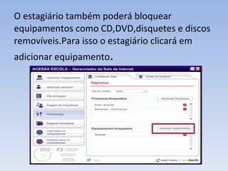 O estagiário também poderá bloquear equipamentos como CD,DVD,disquetes e discos removíveis.Para isso o estagiário clicará em adicionar equipamento . 