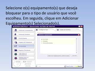 Selecione o(s) equipamento(s) que deseja bloquear para o tipo de usuário que você escolheu. Em seguida, clique em Adicionar Equipamento(s) Selecionado(s). 