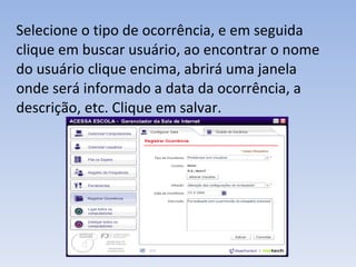 Selecione o tipo de ocorrência, e em seguida clique em buscar usuário, ao encontrar o nome do usuário clique encima, abrirá uma janela onde será informado a data da ocorrência, a descrição, etc. Clique em salvar. 