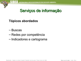 Serviços de informação Tópicos abordados Buscas Redes por competência Indicadores e cartograma 