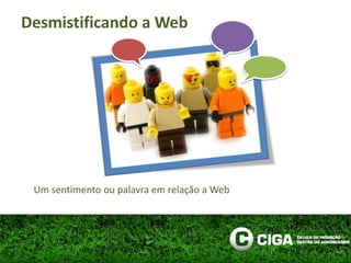 Desmistificando a WebUm sentimento ou palavra em relação a Web