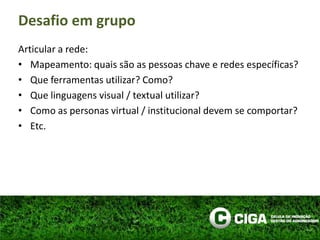 Horizontalidade nas relações: Controle x Articulação x ParticipaçãoNão há maneira correta ou ideal de participar da rede social na Internet. A atuação de cada pessoa ou instituição reflete seu perfil.A web 2.0 é uma ferramenta de diálogo e interação, não um canal de divulgação.As ferramentas web 2.0 podem ser alternativas a estruturas de tecnologia dispendiosas.Lições aprendidas na rede