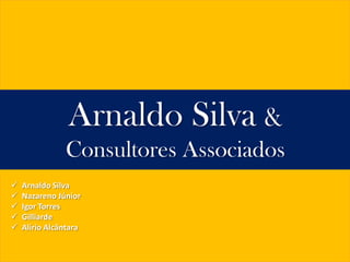 Arnaldo Silva &
               Consultores Associados
   Arnaldo Silva
   Nazareno Júnior
   Igor Torres
   Gilliarde
   Alírio Alcântara
 