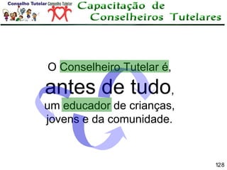 O Conselheiro Tutelar é,

antes de tudo,
um educador de crianças,
jovens e da comunidade.

128

 