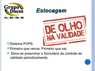 Estocagem




 Sistema  PVPS;
 Primeiro que vence, Primeiro que sai;

 Deve-se preencher o formulário de controle de
  validade periodicamente;
 