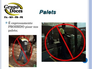Palets
   É expressamente
    PROIBIDO pisar nos
    palets;
 