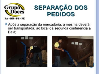 SEPARAÇÃO DOS
                    PEDIDOS
 Após  a separação da mercadoria, a mesma deverá
 ser transportada, ao local da segunda conferencia a
 Baia;
 