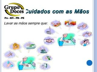 Cuidados com as Mãos

Lavar as mãos sempre que:
 