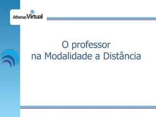 O professor
na Modalidade a Distância
 