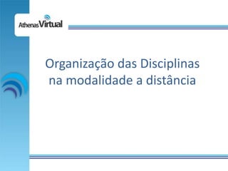 Organização das Disciplinas
na modalidade a distância
 
